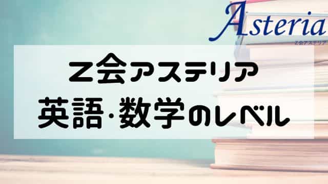 Z会Asteria（アステリア）の英語・数学のレベル